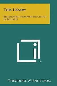 bokomslag This I Know: Testimonies from Men Successful in Business