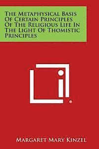 The Metaphysical Basis of Certain Principles of the Religious Life in the Light of Thomistic Principles 1