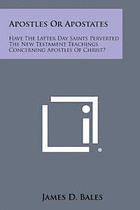 bokomslag Apostles or Apostates: Have the Latter Day Saints Perverted the New Testament Teachings Concerning Apostles of Christ?