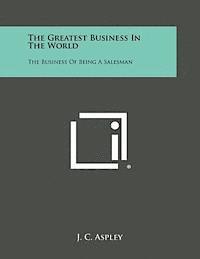 bokomslag The Greatest Business in the World: The Business of Being a Salesman