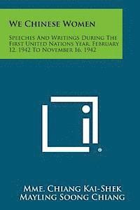 bokomslag We Chinese Women: Speeches and Writings During the First United Nations Year, February 12, 1942 to November 16, 1942