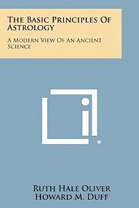 bokomslag The Basic Principles of Astrology: A Modern View of an Ancient Science