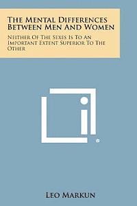 The Mental Differences Between Men and Women: Neither of the Sexes Is to an Important Extent Superior to the Other 1