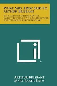 Arthur Brisbane, Mary Baker Eddy - What Mrs. Eddy Said to Arthur Brisbane: The Celebrated Interview of the Eminent Journalist with the Discoverer and Founder of Christian Science, Häftad