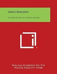 Green Kingdom: The Way of Life of a Forest Ranger