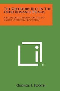 George J. Booth - The Offertory Rite in the Ordo Romanus Primus: A Study of Its Bearing on the So-Called Offertory Procession, Häftad