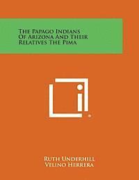 bokomslag The Papago Indians of Arizona and Their Relatives the Pima