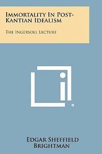 Immortality in Post-Kantian Idealism: The Ingersoll Lecture 1