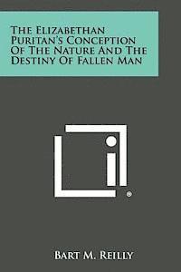 bokomslag The Elizabethan Puritan's Conception of the Nature and the Destiny of Fallen Man