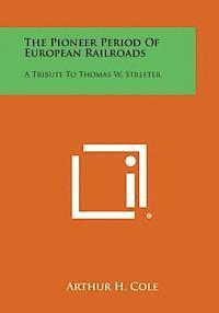 bokomslag The Pioneer Period of European Railroads: A Tribute to Thomas W. Streeter