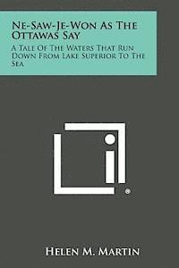 bokomslag Ne-Saw-Je-Won as the Ottawas Say: A Tale of the Waters That Run Down from Lake Superior to the Sea