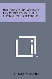 Religion and Science Considered in Their Historical Relations 1