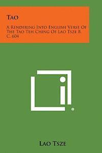 bokomslag Tao: A Rendering Into English Verse of the Tao Teh Ching of Lao Tsze B. C. 604