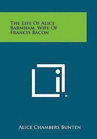 The Life of Alice Barnham, Wife of Francis Bacon 1