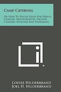 Camp Catering: Or How to Rustle Grub for Hikers, Campers, Mountaineers, Packers, Canoers, Hunters and Fisherman 1