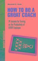 How to Be a Great Coach: 24 Lessons for Turning on the Productivity of Every Employee