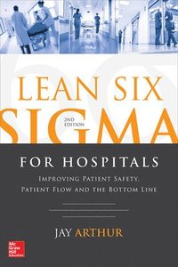 bokomslag Lean Six Sigma for Hospitals: Improving Patient Safety, Patient Flow and the Bottom Line, Second Edition