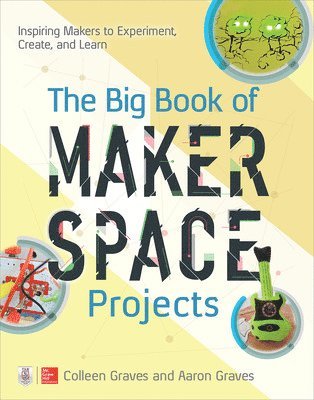 bokomslag The Big Book of Makerspace Projects: Inspiring Makers to Experiment, Create, and Learn