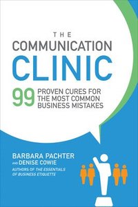 bokomslag The Communication Clinic: 99 Proven Cures for the Most Common Business Mistakes