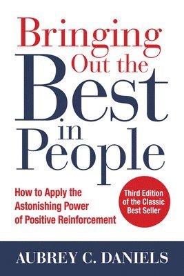 Aubrey Daniels, Aubrey C. Daniels, Aubrey C Daniels - Bringing Out the Best in People: How to Apply the Astonishing Power of Positive Reinforcement, Third Edition, Häftad