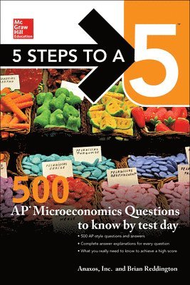 Anaxos Inc, Brian Reddington - 5 Steps to a 5: 500 AP Microeconomics Questions to Know by Test Day, Second Edition, Häftad