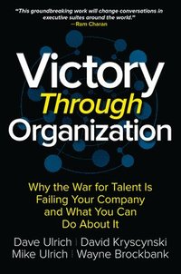 bokomslag Victory Through Organization: Why the War for Talent is Failing Your Company and What You Can Do About It
