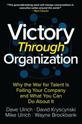 Victory Through Organization: Why the War for Talent is Failing Your Company and What You Can Do About It 1