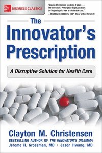 bokomslag The Innovator's Prescription: A Disruptive Solution for Health Care