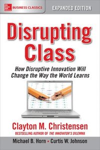 bokomslag Disrupting Class, Expanded Edition: How Disruptive Innovation Will Change the Way the World Learns