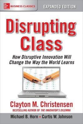 Disrupting Class, Expanded Edition: How Disruptive Innovation Will Change the Way the World Learns 1