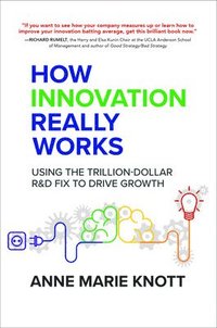 bokomslag How Innovation Really Works: Using the Trillion-Dollar R&D Fix to Drive Growth