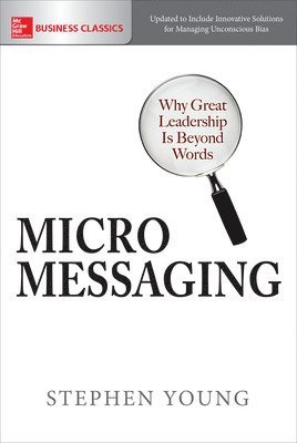 Micromessaging: Why Great Leadership is Beyond Words 1