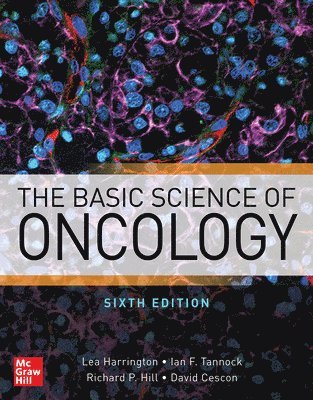 Lea Harrington, Ian Tannock, Richard Hill, Dave Cescon, Ian F. Tannock - Basic Science of Oncology, Sixth Edition, Inbunden