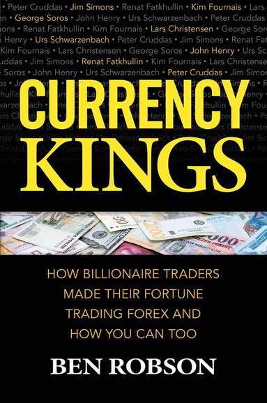 bokomslag Currency Kings: How Billionaire Traders Made their Fortune Trading Forex and How You Can Too