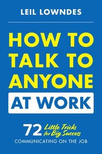 bokomslag How to Talk to Anyone at Work: 72 Little Tricks for Big Success Communicating on the Job