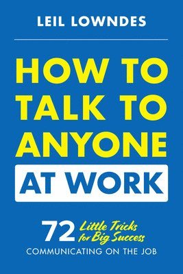 bokomslag How to Talk to Anyone at Work: 72 Little Tricks for Big Success Communicating on the Job