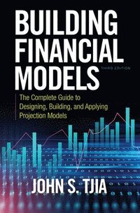 bokomslag Building Financial Models, Third Edition: The Complete Guide to Designing, Building, and Applying Projection Models