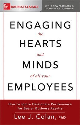 Engaging the Hearts and Minds of All Your Employees: How to Ignite Passionate Performance for Better Business Results 1