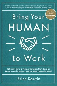 bokomslag Bring Your Human to Work: 10 Surefire Ways to Design a Workplace That Is Good for People, Great for Business, and Just Might Change the World