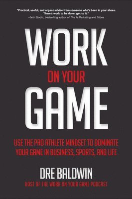 Work On Your Game: Use the Pro Athlete Mindset to Dominate Your Game in Business, Sports, and Life 1