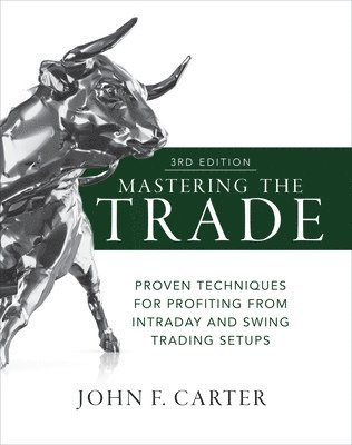 John Carter, John F. Carter - Mastering the Trade, Third Edition: Proven Techniques for Profiting from Intraday and Swing Trading Setups, Inbunden