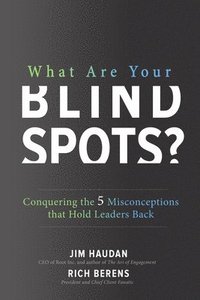 bokomslag What Are Your Blind Spots? Conquering the 5 Misconceptions that Hold Leaders Back