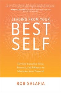 bokomslag Leading from Your Best Self: Develop Executive Poise, Presence, and Influence to Maximize Your Potential