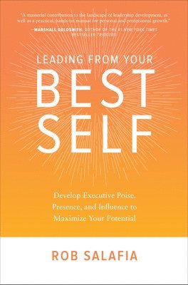 Leading from Your Best Self: Develop Executive Poise, Presence, and Influence to Maximize Your Potential 1