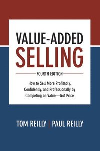 bokomslag Value-Added Selling, Fourth Edition: How to Sell More Profitably, Confidently, and Professionally by Competing on ValueNot Price