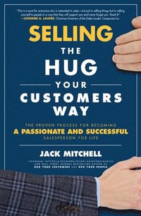 bokomslag Selling the Hug Your Customers Way: The Proven Process for Becoming a Passionate and Successful Salesperson For Life