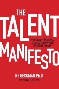 bokomslag The Talent Manifesto: How Disrupting People Strategies Maximizes Business Results