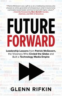 bokomslag Future Forward: Leadership Lessons from Patrick McGovern, the Visionary Who Circled the Globe and Built a Technology Media Empire