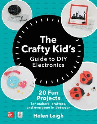 bokomslag The Crafty Kids Guide to DIY Electronics: 20 Fun Projects for Makers, Crafters, and Everyone in Between