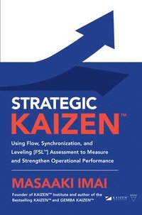 bokomslag Strategic KAIZEN: Using Flow, Synchronization, and Leveling [FSL] Assessment to Measure and Strengthen Operational Performance
